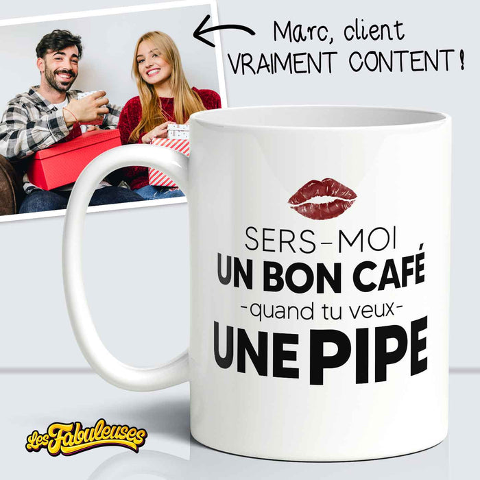 Tasse - Sers-moi un bon café quand tu veux une pipe