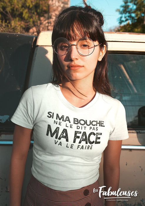 Si ma bouche ne le dit pas ma face va le faire - T-Shirt