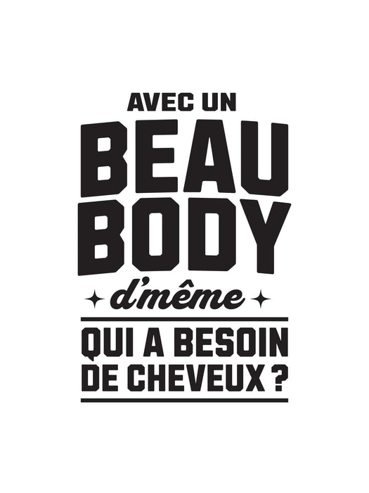 Avec un beau Body d'même qui a besoin de cheveux ? - T-Shirt