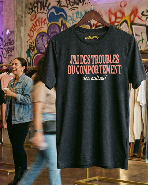 J'ai des troubles du comportement des autres ! - T-Shirt