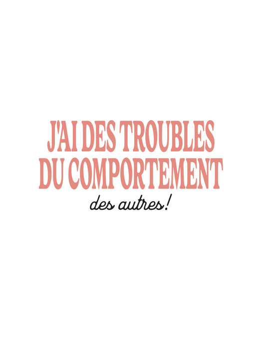 J'ai des troubles du comportement des autres ! - T-Shirt
