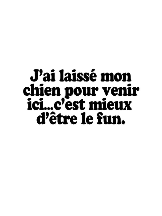 J’ai laissé mon  chien pour venir  ici - T-Shirt