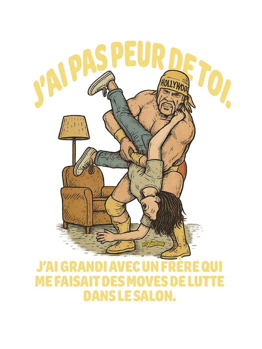 J'ai pas peur de toi j'ai grandi avec un frère qui me faisait des moves de lutte - T-Shirt