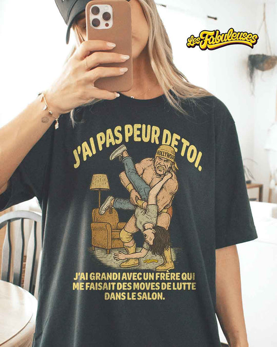J'ai pas peur de toi j'ai grandi avec un frère qui me faisait des moves de lutte - T-Shirt