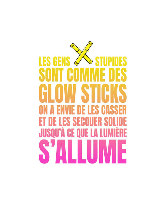 Les gens stupides sont comme des Glow Sticks - T-Shirt