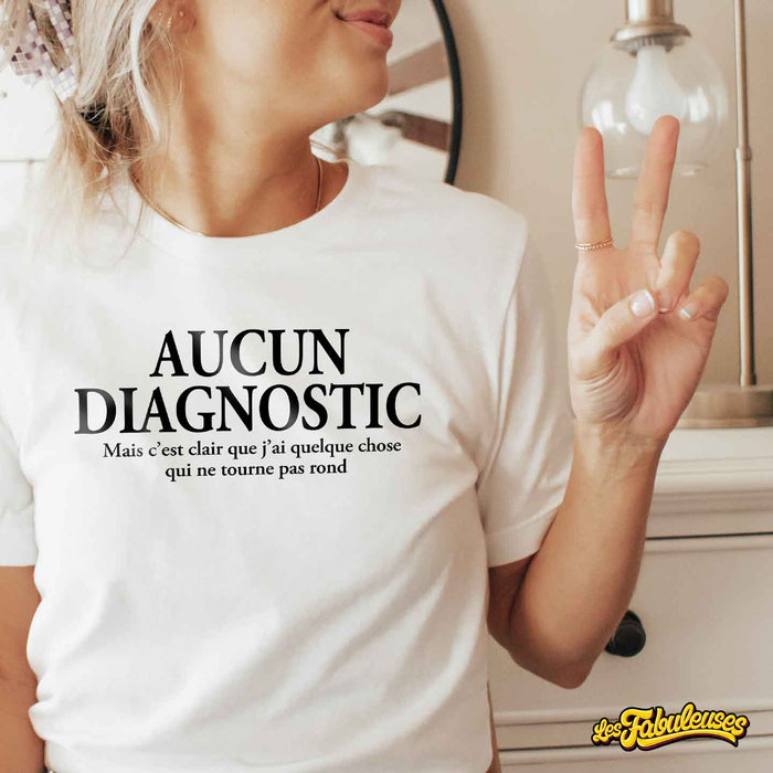 Aucun Diagnostic mais c'est clair que j'ai quelque chose qui ne tourne pas rond - T-Shirt