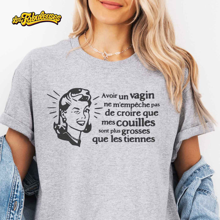 Avoir un vagin ne m'empêche pas de croire que mes couilles sont plus grosses - T-Shirt