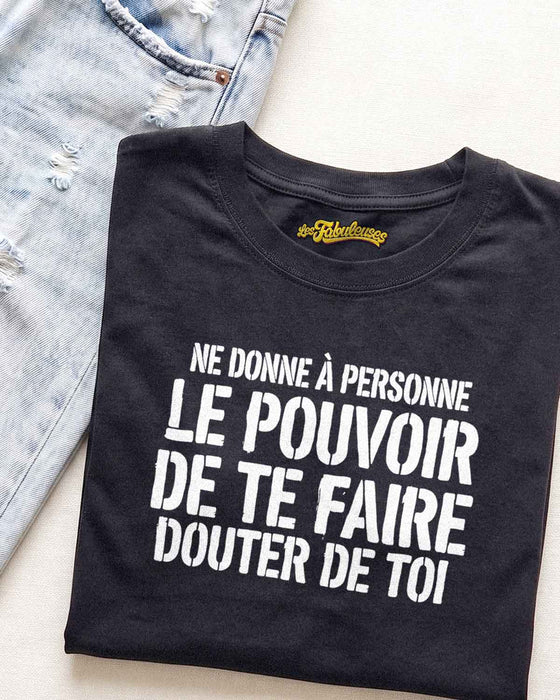 Ne donne à personne le pouvoir de te faire douter de toi - T-Shirt