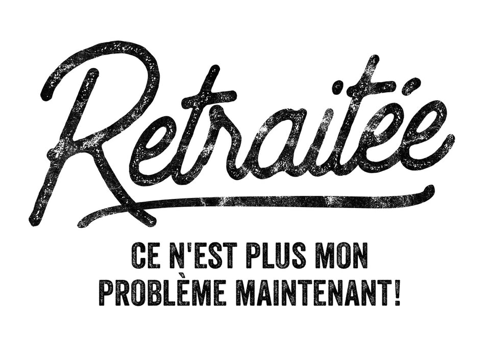 Retraitée ce n'est plus mon problème maintenant - T-Shirt