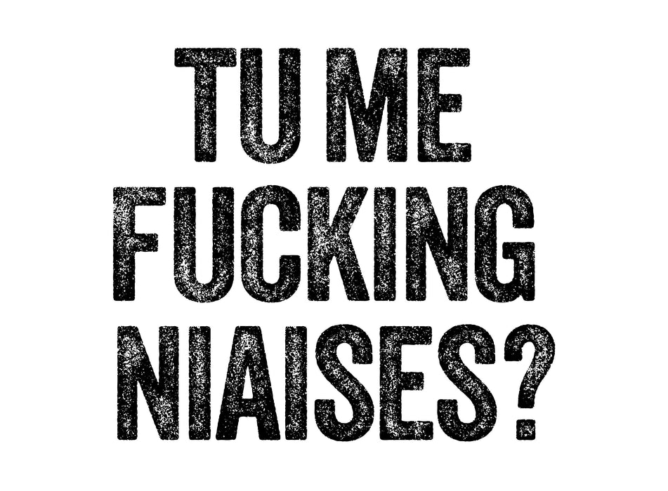 Tu me fucking Niaises ? - T-Shirt